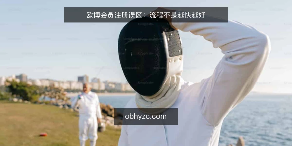欧博会员注册误区:流程不是越快越好 — 误区:注册越快越容易通过 配图