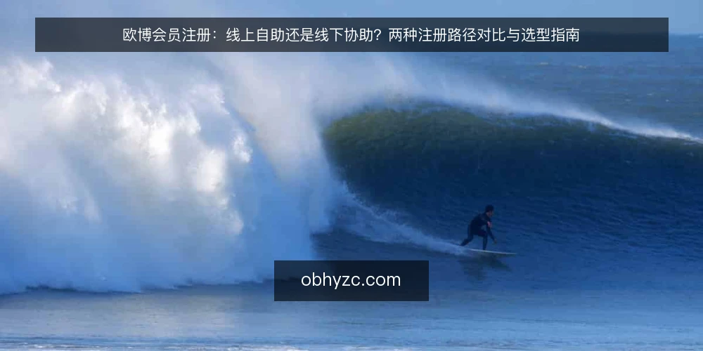 欧博会员注册：线上自助还是线下协助？两种注册路径对比与选型指南 — 明确注册需求与约束条件 配图