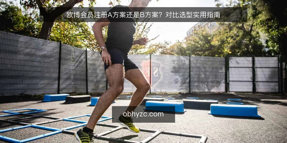 欧博会员注册A方案还是B方案?对比选型实用指南 — 明确注册需求边界 配图
