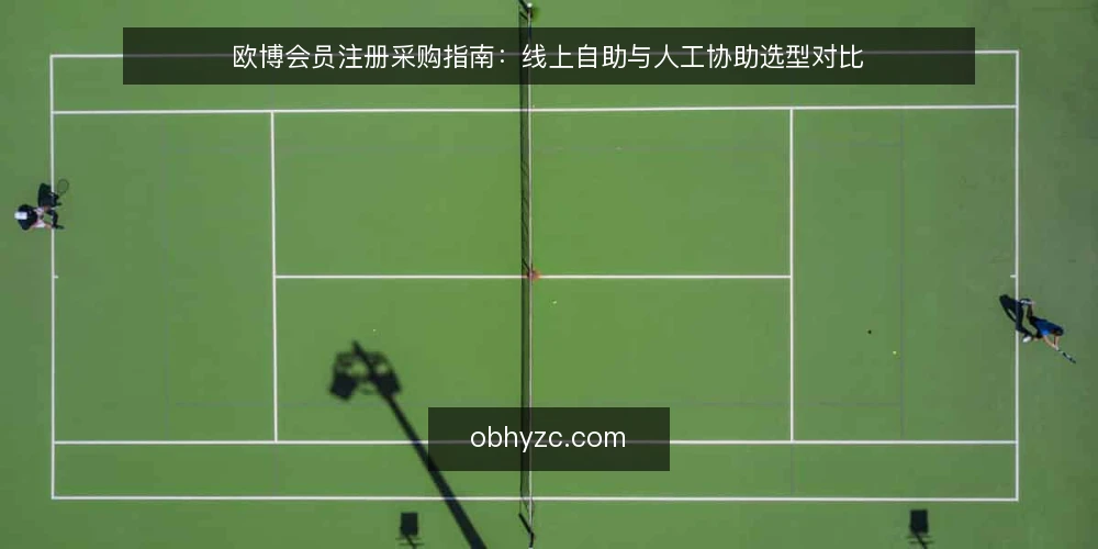 欧博会员注册采购指南：线上自助与人工协助选型对比 — 先定评估边界：欧博会员注册要解决什么 配图