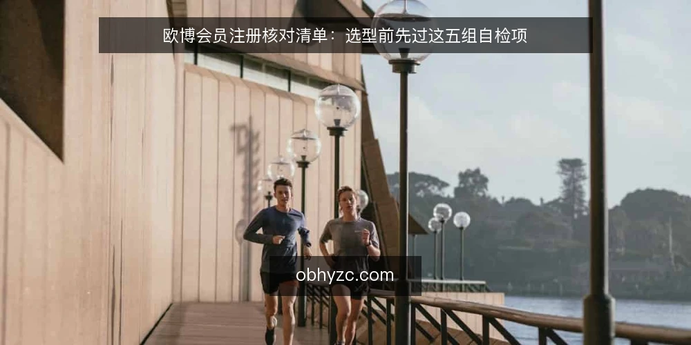 欧博会员注册核对清单：选型前先过这五组自检项 — 先定义你要解决的需求 配图